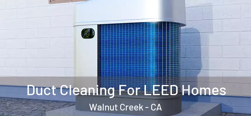  Duct Cleaning For LEED Homes Walnut Creek - CA