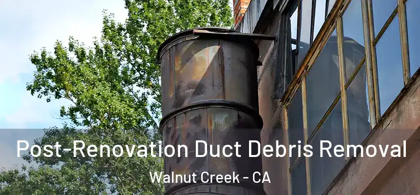  Post-Renovation Duct Debris Removal Walnut Creek - CA