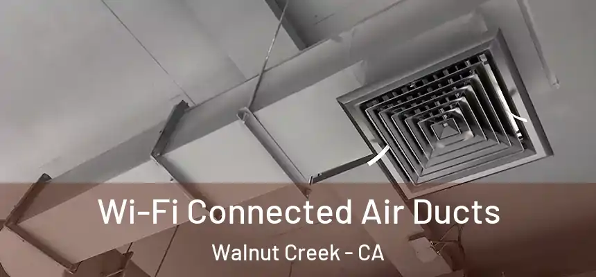 Wi-Fi Connected Air Ducts Walnut Creek - CA